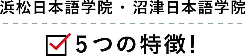 浜松日本語学院・沼津日本語学院　5つの特徴！